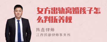 女方出轨离婚孩子怎么判抚养权