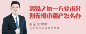 离婚之后一方要求分割无继承遗产怎么办