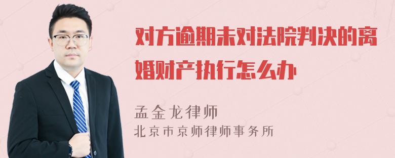 对方逾期未对法院判决的离婚财产执行怎么办