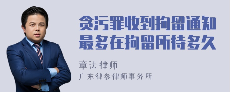 贪污罪收到拘留通知最多在拘留所待多久