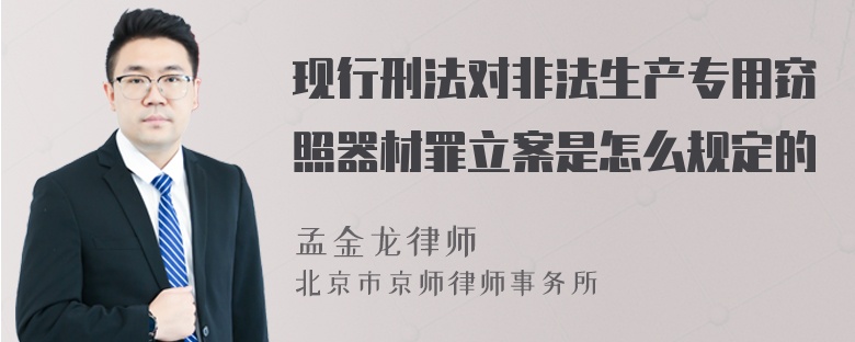 现行刑法对非法生产专用窃照器材罪立案是怎么规定的