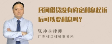 民间借贷没有约定利息起诉后可以要利息吗？