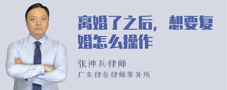 离婚了之后，想要复婚怎么操作