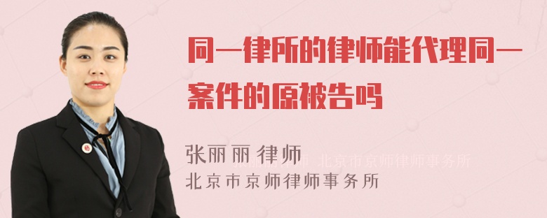 同一律所的律师能代理同一案件的原被告吗