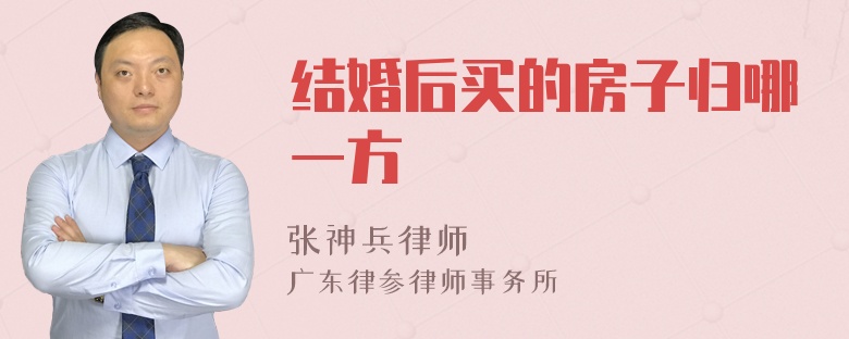 结婚后买的房子归哪一方