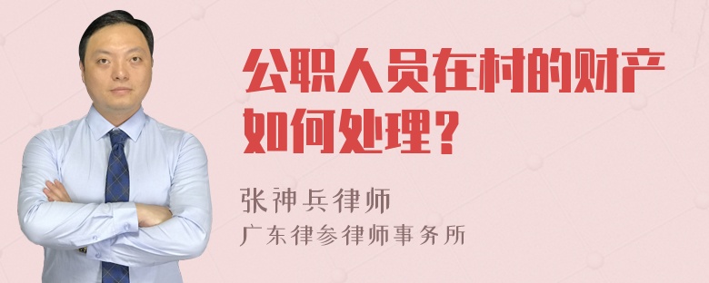 公职人员在村的财产如何处理？