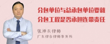 分包单位与总承包单位要就分包工程是否承担连带责任