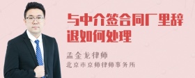 与中介签合同厂里辞退如何处理