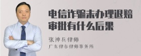 电信诈骗未办理退赔审批有什么后果