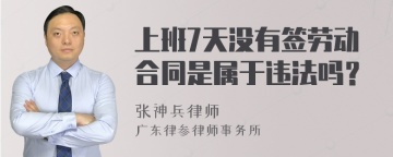 上班7天没有签劳动合同是属于违法吗？