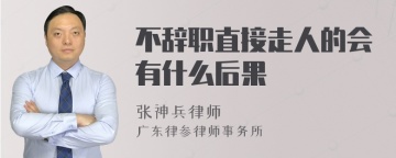 不辞职直接走人的会有什么后果