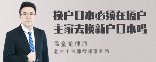 换户口本必须在原户主家去换新户口本吗