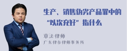 生产、销售伪劣产品罪中的“以次充好”指什么