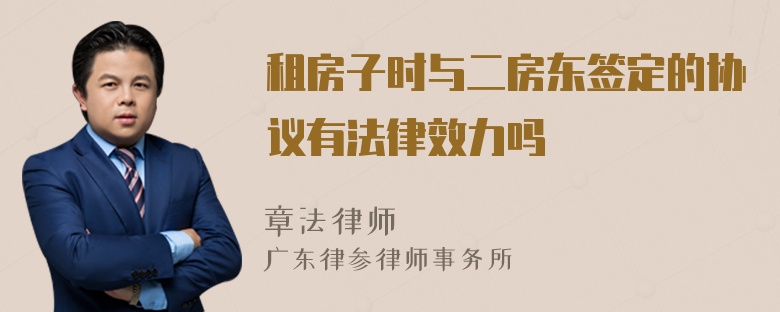 租房子时与二房东签定的协议有法律效力吗