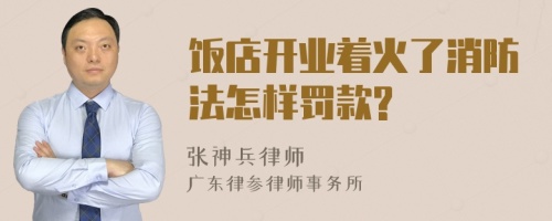 饭店开业着火了消防法怎样罚款?