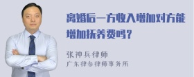 离婚后一方收入增加对方能增加抚养费吗？