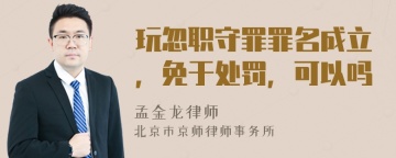 玩忽职守罪罪名成立，免于处罚，可以吗