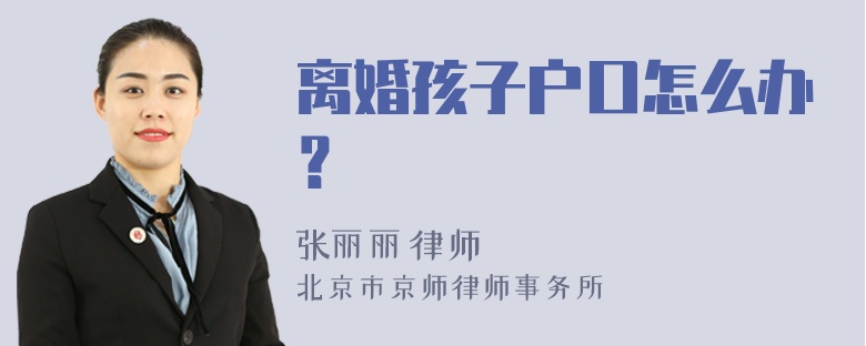 离婚孩子户口怎么办？