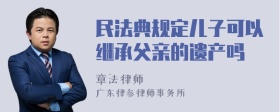 民法典规定儿子可以继承父亲的遗产吗