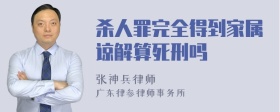 杀人罪完全得到家属谅解算死刑吗