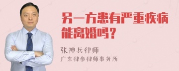 另一方患有严重疾病能离婚吗？