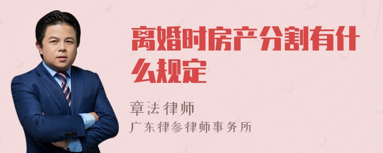 离婚时房产分割有什么规定