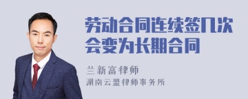 劳动合同连续签几次会变为长期合同