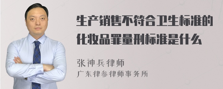 生产销售不符合卫生标准的化妆品罪量刑标准是什么