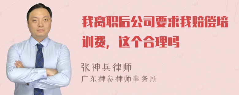 我离职后公司要求我赔偿培训费，这个合理吗