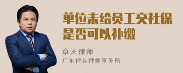 单位未给员工交社保是否可以补缴