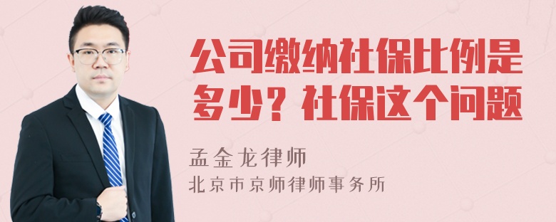 公司缴纳社保比例是多少？社保这个问题