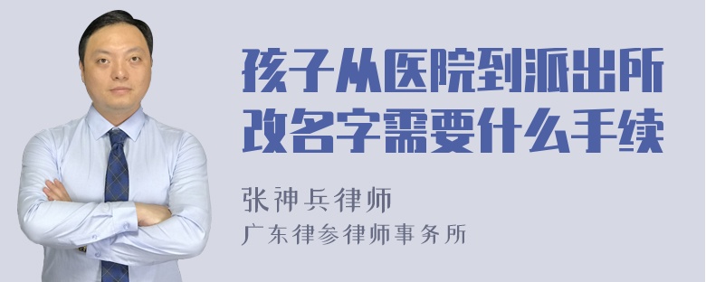 孩子从医院到派出所改名字需要什么手续