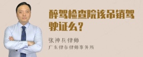 醉驾检查院该吊销驾驶证么？