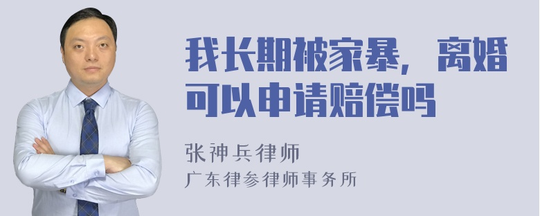 我长期被家暴，离婚可以申请赔偿吗