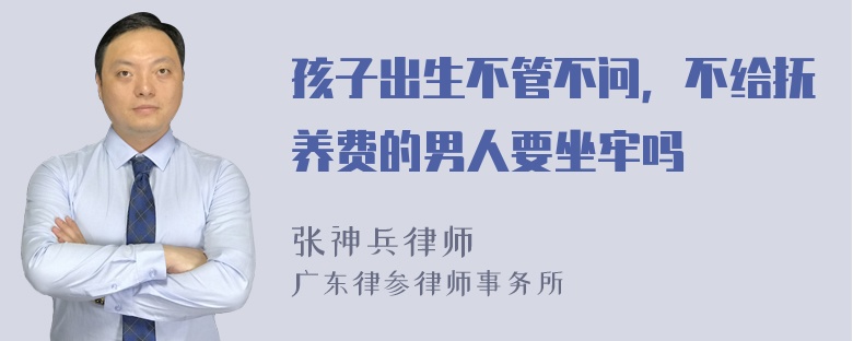 孩子出生不管不问，不给抚养费的男人要坐牢吗