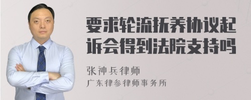 要求轮流抚养协议起诉会得到法院支持吗