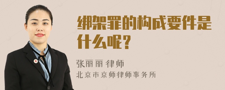 绑架罪的构成要件是什么呢？