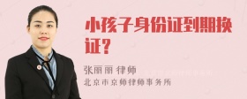 小孩子身份证到期换证？