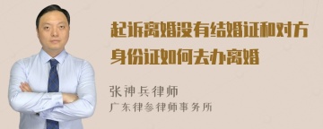 起诉离婚没有结婚证和对方身份证如何去办离婚