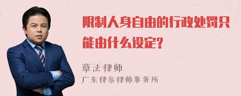 限制人身自由的行政处罚只能由什么设定?