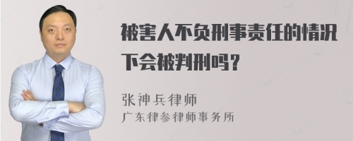 被害人不负刑事责任的情况下会被判刑吗？