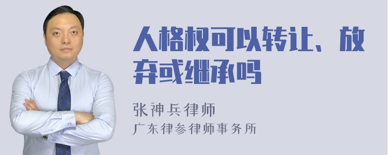 人格权可以转让、放弃或继承吗