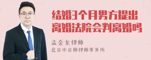 结婚3个月男方提出离婚法院会判离婚吗