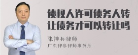 债权人许可债务人转让债务才可以转让吗