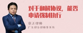 对于和解协议，能否申请强制执行