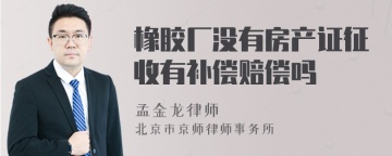 橡胶厂没有房产证征收有补偿赔偿吗