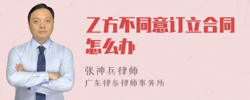 乙方不同意订立合同怎么办