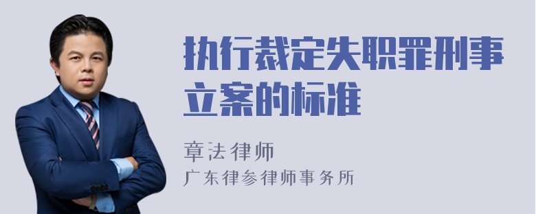 执行裁定失职罪刑事立案的标准