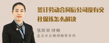 签订劳动合同后公司没有交社保该怎么解决