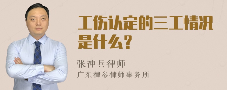 工伤认定的三工情况是什么？